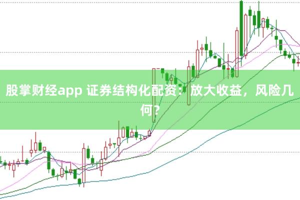 股掌财经app 证券结构化配资：放大收益，风险几何？