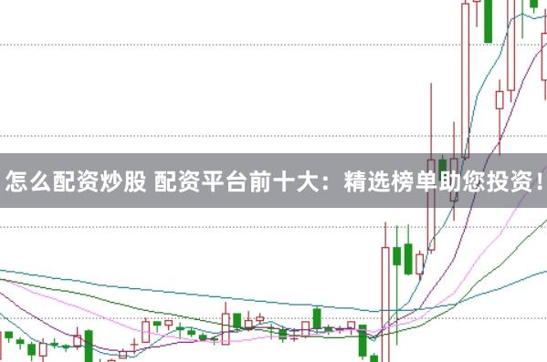 怎么配资炒股 配资平台前十大：精选榜单助您投资！