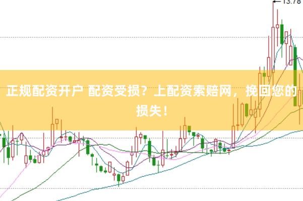 正规配资开户 配资受损？上配资索赔网，挽回您的损失！