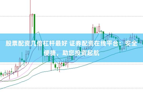 股票配资几倍杠杆最好 证券配资在线平台：安全便捷，助您投资起航