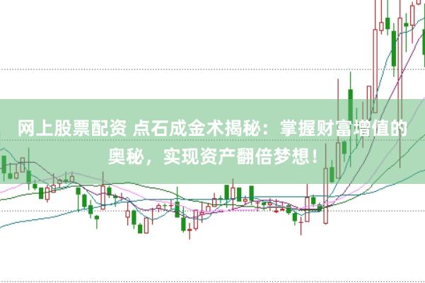 网上股票配资 点石成金术揭秘：掌握财富增值的奥秘，实现资产翻倍梦想！