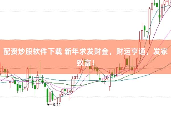 配资炒股软件下载 新年求发财金,财运亨通,发家致富!