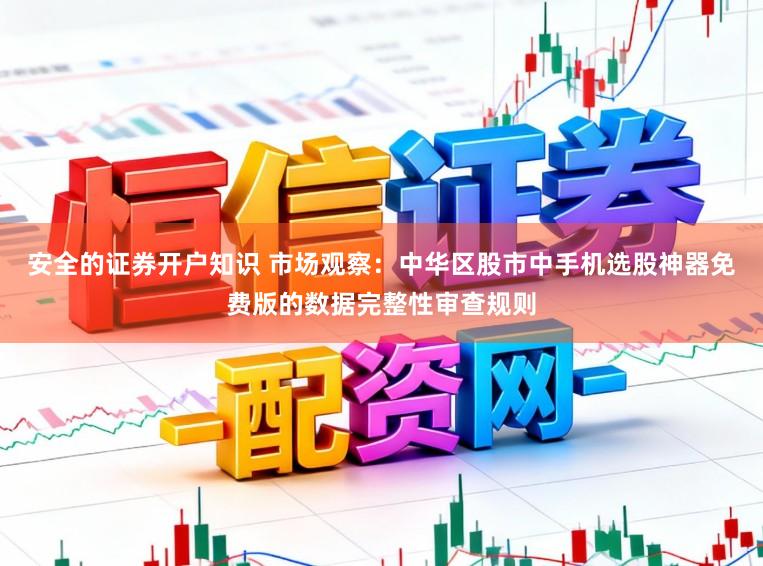 安全的证券开户知识 市场观察:中华区股市中手机选股神器免费版的数据完整性审查规则