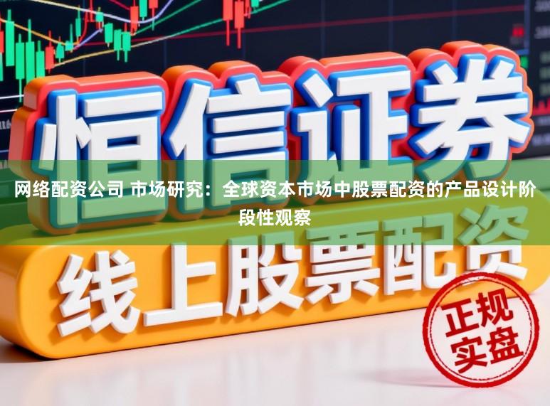 网络配资公司 市场研究:全球资本市场中股票配资的产品设计阶段性观察