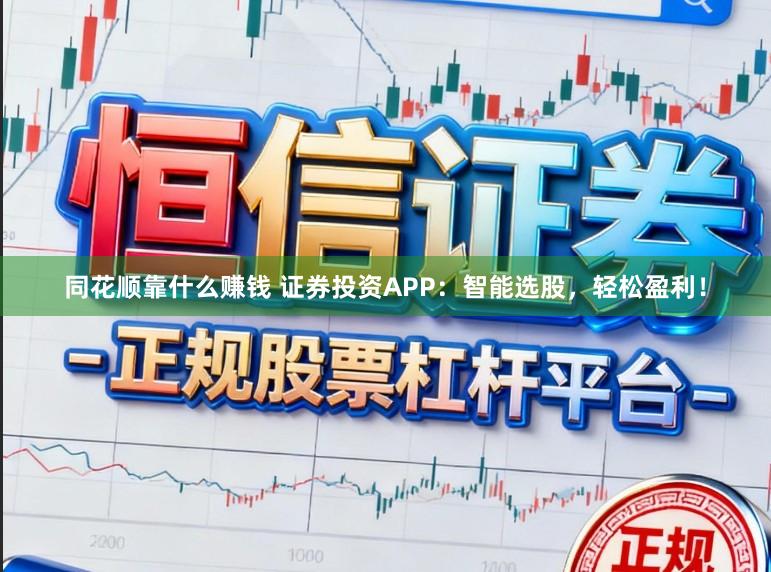 同花顺靠什么赚钱 证券投资APP:智能选股,轻松盈利!