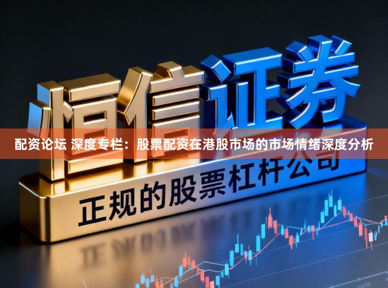 配资论坛 深度专栏:股票配资在港股市场的市场情绪深度分析