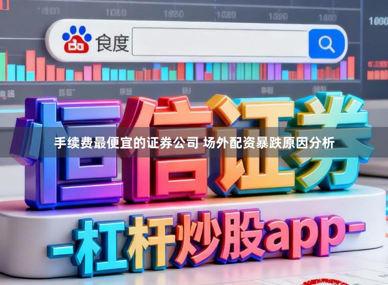 手续费最便宜的证券公司 场外配资暴跌原因分析