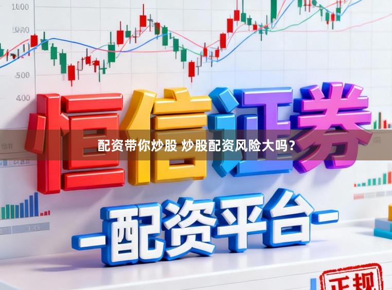 配资带你炒股 炒股配资风险大吗?