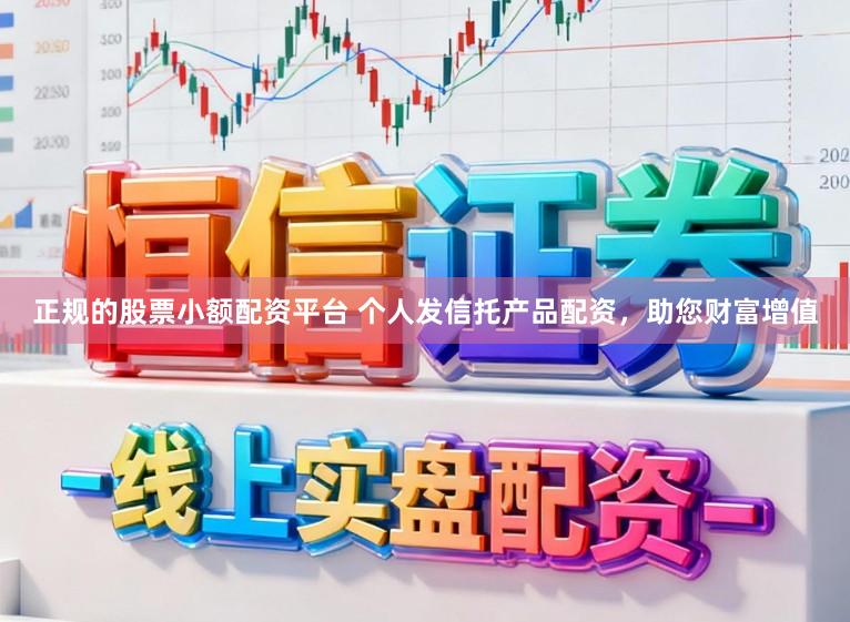 正规的股票小额配资平台 个人发信托产品配资,助您财富增值
