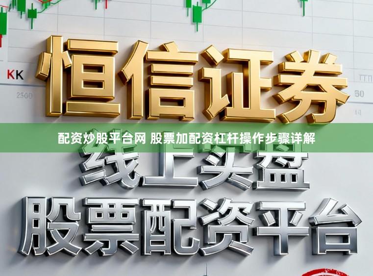 配资炒股平台网 股票加配资杠杆操作步骤详解