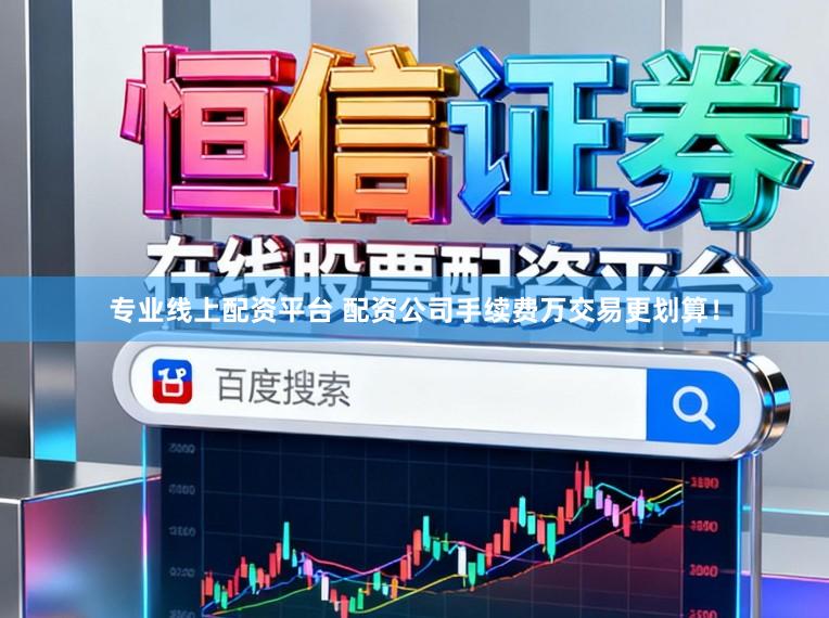 专业线上配资平台 配资公司手续费万交易更划算！