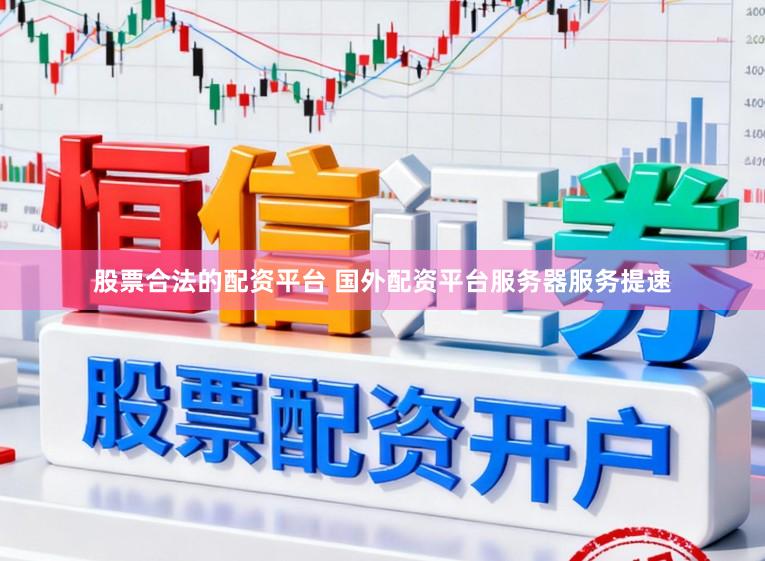 股票合法的配资平台 国外配资平台服务器服务提速