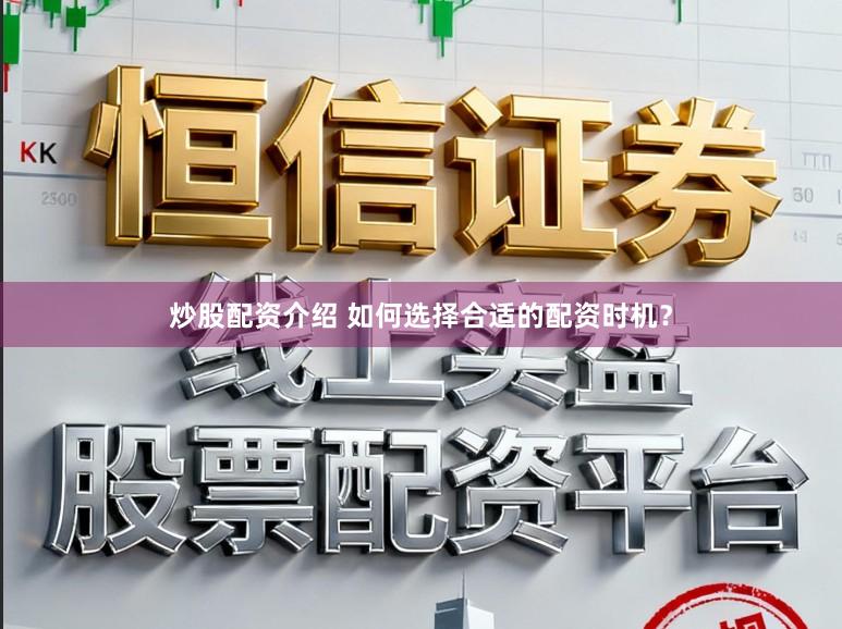 炒股配资介绍 如何选择合适的配资时机?