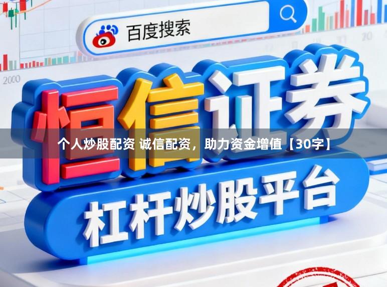 个人炒股配资 诚信配资,助力资金增值【30字】